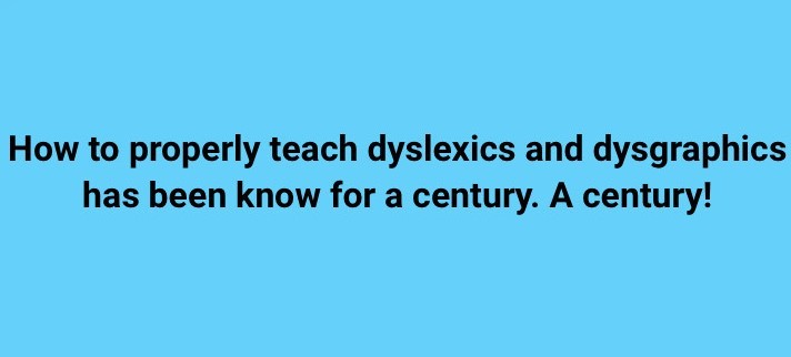 How to properly teach dyslexics and dysgraphic has been known for a century.